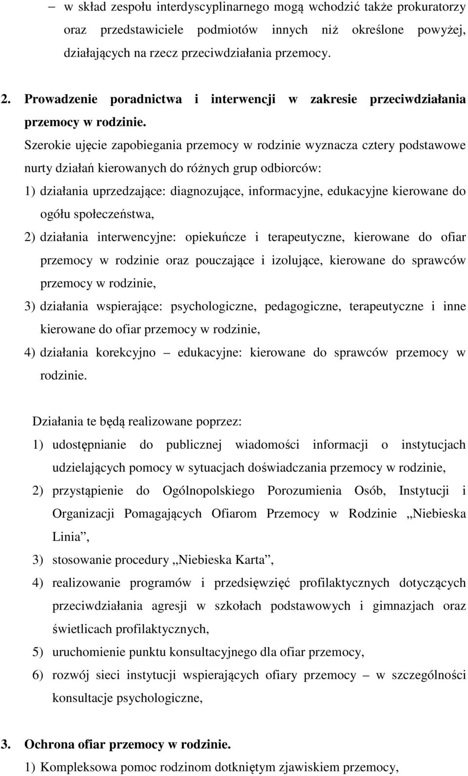 Szerokie ujęcie zapobiegania przemocy w rodzinie wyznacza cztery podstawowe nurty działań kierowanych do różnych grup odbiorców: 1) działania uprzedzające: diagnozujące, informacyjne, edukacyjne