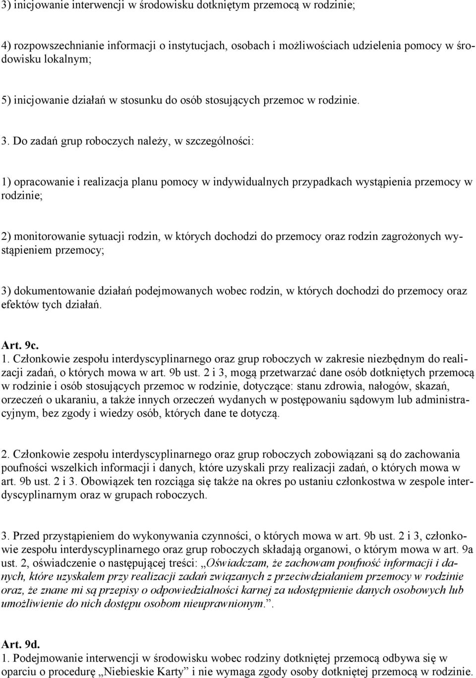 Do zadań grup roboczych należy, w szczególności: 1) opracowanie i realizacja planu pomocy w indywidualnych przypadkach wystąpienia przemocy w rodzinie; 2) monitorowanie sytuacji rodzin, w których