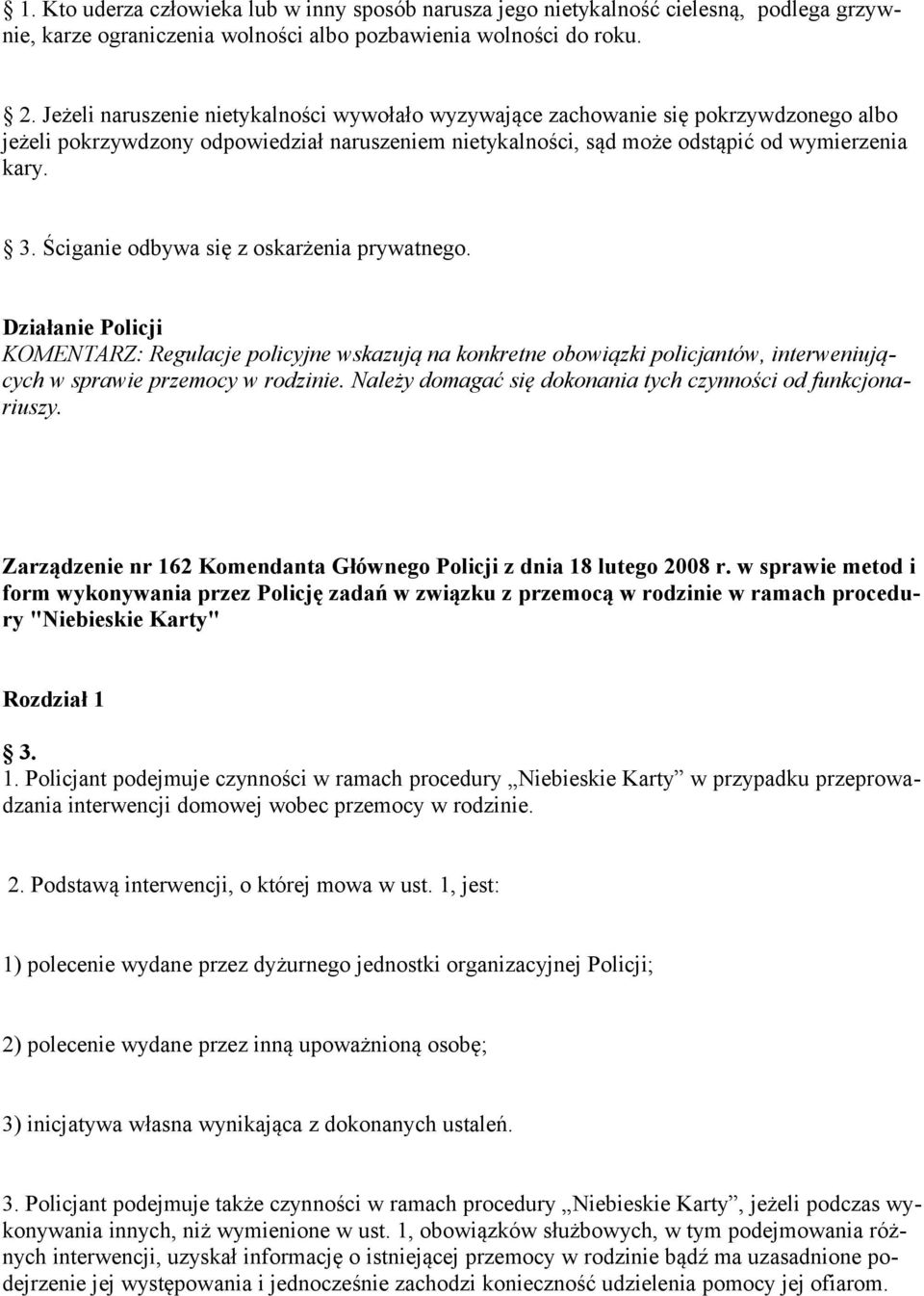 Ściganie odbywa się z oskarżenia prywatnego. Działanie Policji KOMENTARZ: Regulacje policyjne wskazują na konkretne obowiązki policjantów, interweniujących w sprawie przemocy w rodzinie.