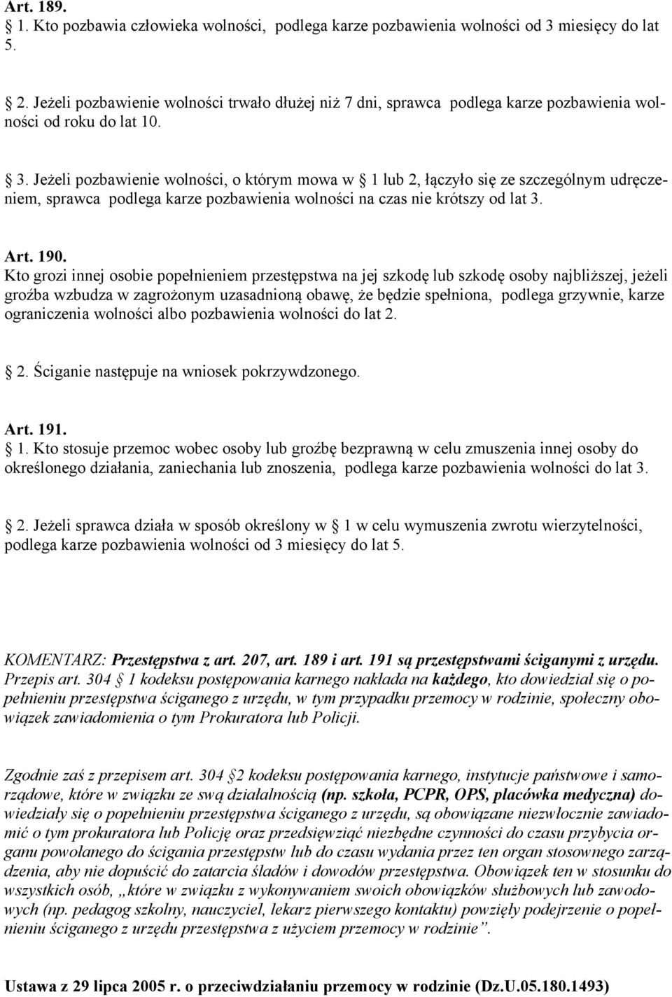 Jeżeli pozbawienie wolności, o którym mowa w 1 lub 2, łączyło się ze szczególnym udręczeniem, sprawca podlega karze pozbawienia wolności na czas nie krótszy od lat 3. Art. 190.