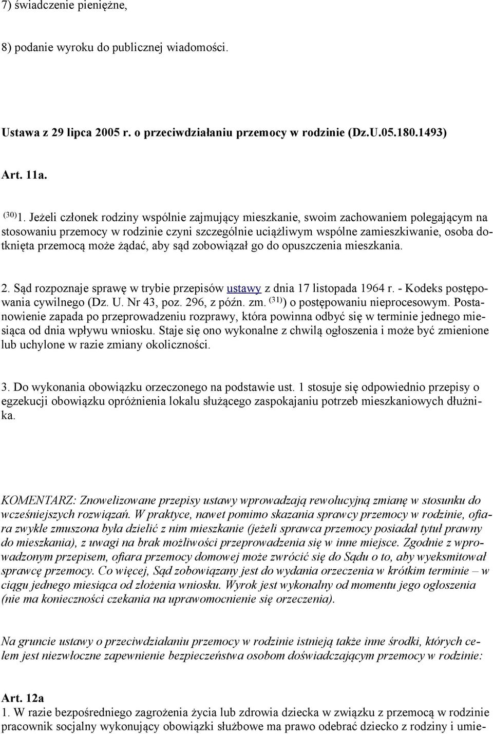 może żądać, aby sąd zobowiązał go do opuszczenia mieszkania. 2. Sąd rozpoznaje sprawę w trybie przepisów ustawy z dnia 17 listopada 1964 r. - Kodeks postępowania cywilnego (Dz. U. Nr 43, poz.