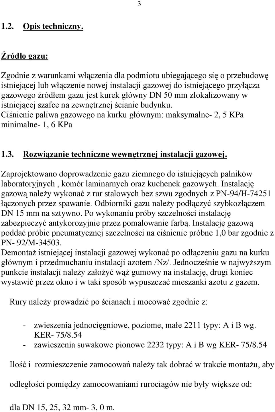 główny DN 50 mm zlokalizowany w istniejącej szafce na zewnętrznej ścianie budynku. Ciśnienie paliwa gazowego na kurku głównym: maksymalne- 2, 5 KPa minimalne- 1, 6 KPa 1.3.