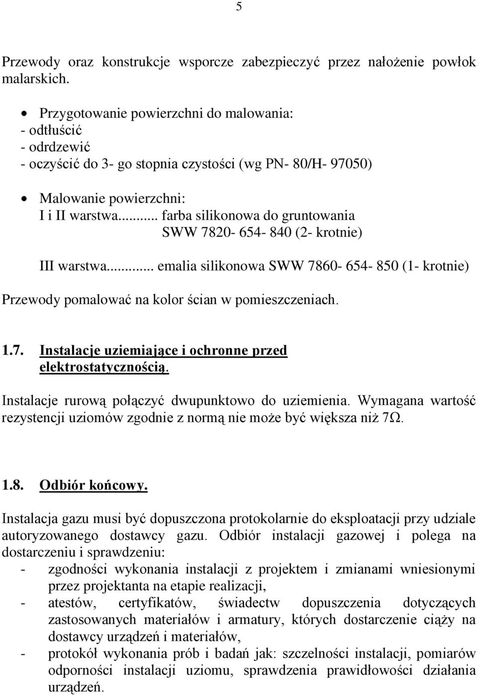 .. farba silikonowa do gruntowania SWW 7820-654- 840 (2- krotnie) III warstwa... emalia silikonowa SWW 7860-654- 850 (1- krotnie) Przewody pomalować na kolor ścian w pomieszczeniach. 1.7. Instalacje uziemiające i ochronne przed elektrostatycznością.