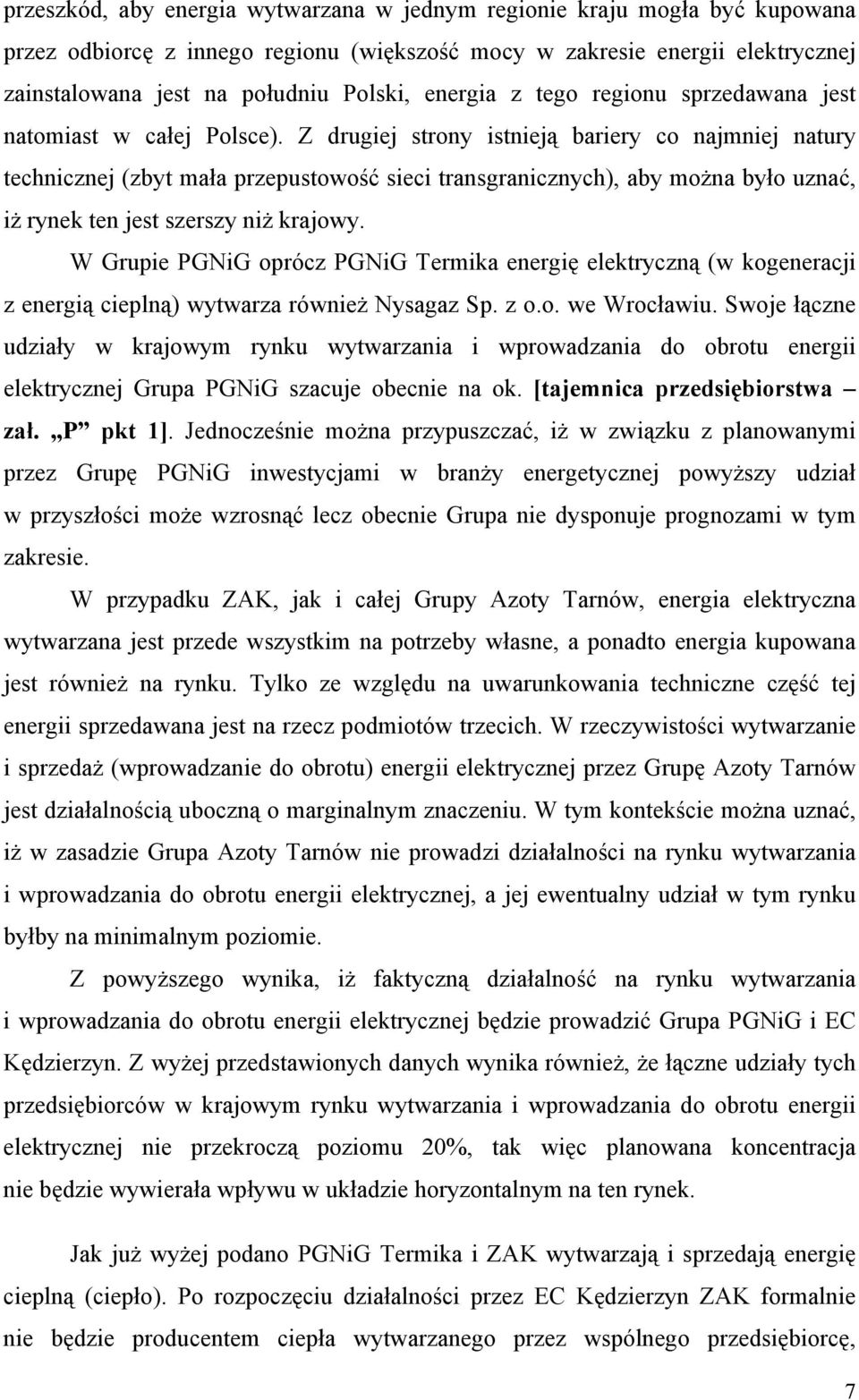 Z drugiej strony istnieją bariery co najmniej natury technicznej (zbyt mała przepustowość sieci transgranicznych), aby można było uznać, iż rynek ten jest szerszy niż krajowy.