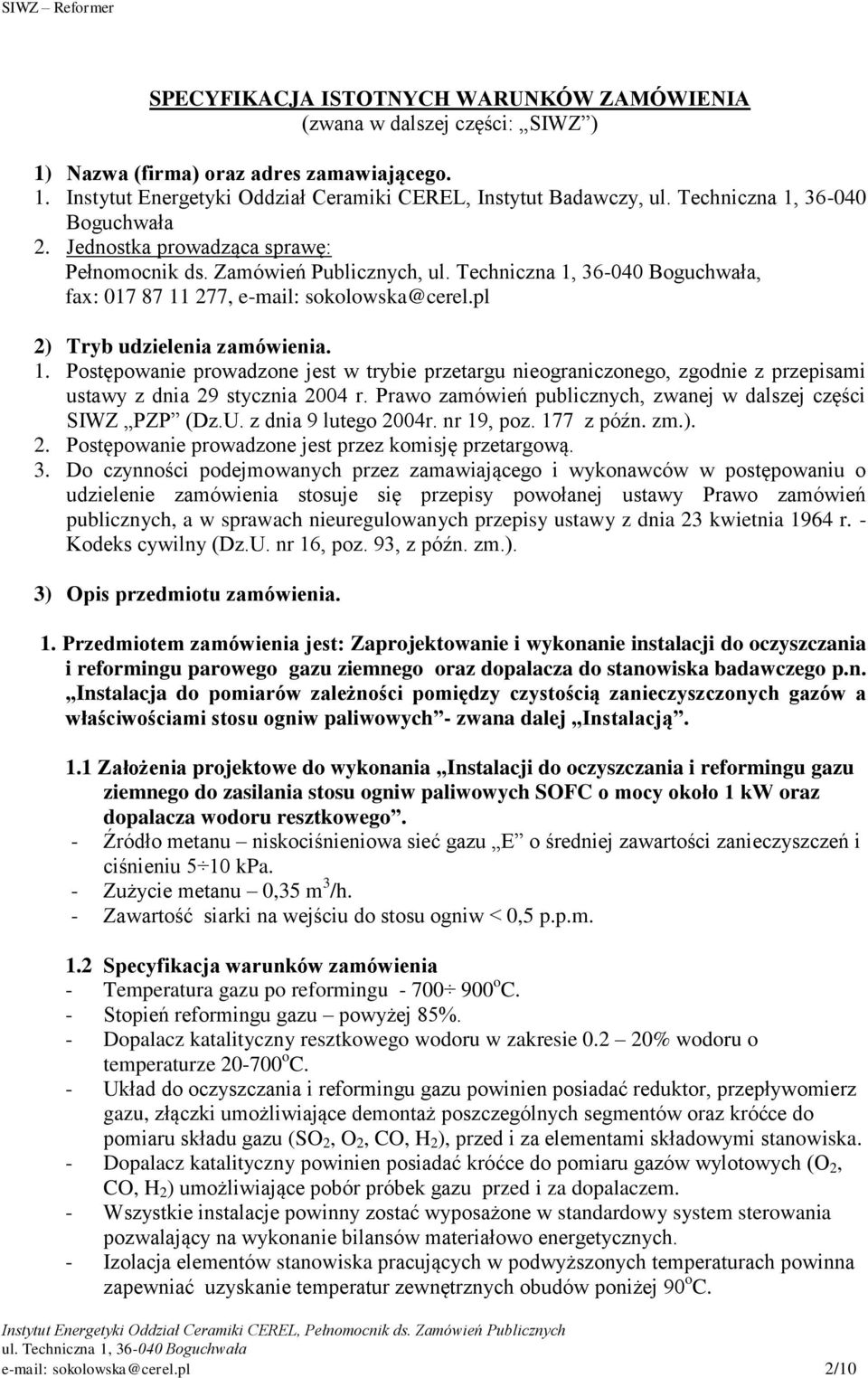 Prawo zamówień publicznych, zwanej w dalszej części SIWZ PZP (Dz.U. z dnia 9 lutego 2004r. nr 19, poz. 177 z późn. zm.). 2. Postępowanie prowadzone jest przez komisję przetargową. 3.