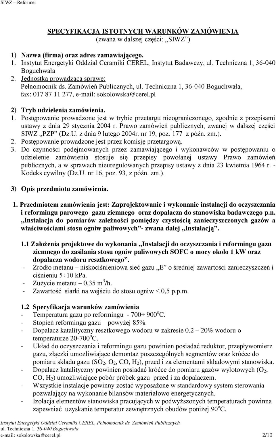 Prawo zamówień publicznych, zwanej w dalszej części SIWZ PZP (Dz.U. z dnia 9 lutego 2004r. nr 19, poz. 177 z późn. zm.). 2. Postępowanie prowadzone jest przez komisję przetargową. 3.