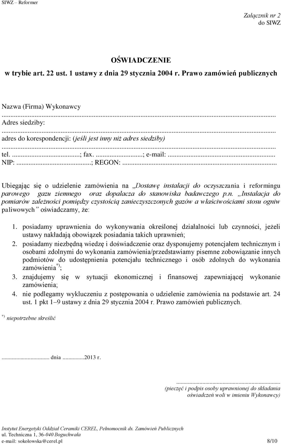 .. Ubiegając się o udzielenie zamówienia na Dostawę instalacji do oczyszczania i reformingu parowego gazu ziemnego oraz dopalacza do stanowiska badawczego p.n. Instalacja do pomiarów zależności pomiędzy czystością zanieczyszczonych gazów a właściwościami stosu ogniw paliwowych oświadczamy, że: 1.