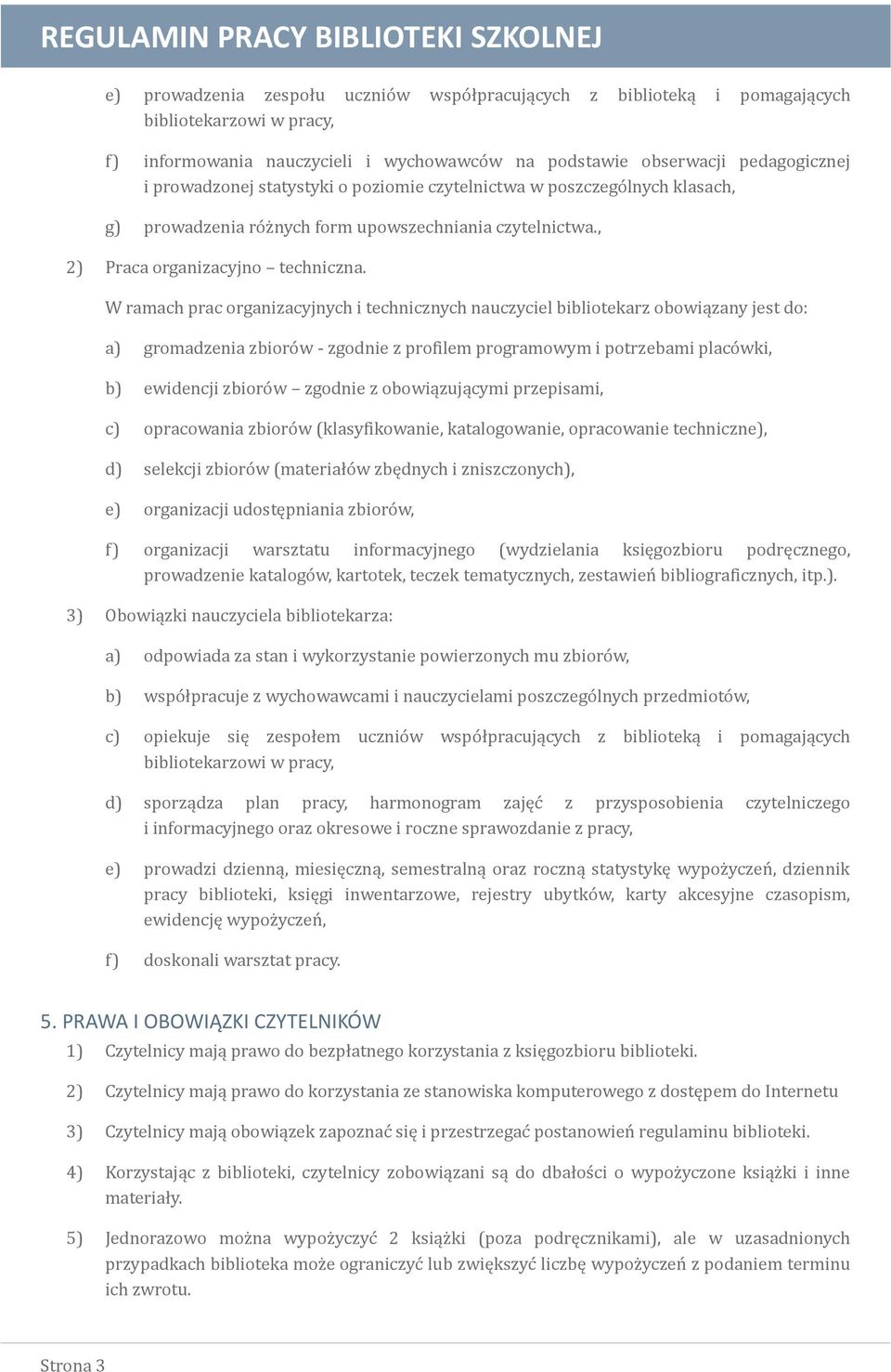 W ramach prac organizacyjnych i technicznych nauczyciel bibliotekarz obowiązany jest do: a) gromadzenia zbioro w - zgodnie z profilem programowym i potrzebami placo wki, b) ewidencji zbioro w zgodnie