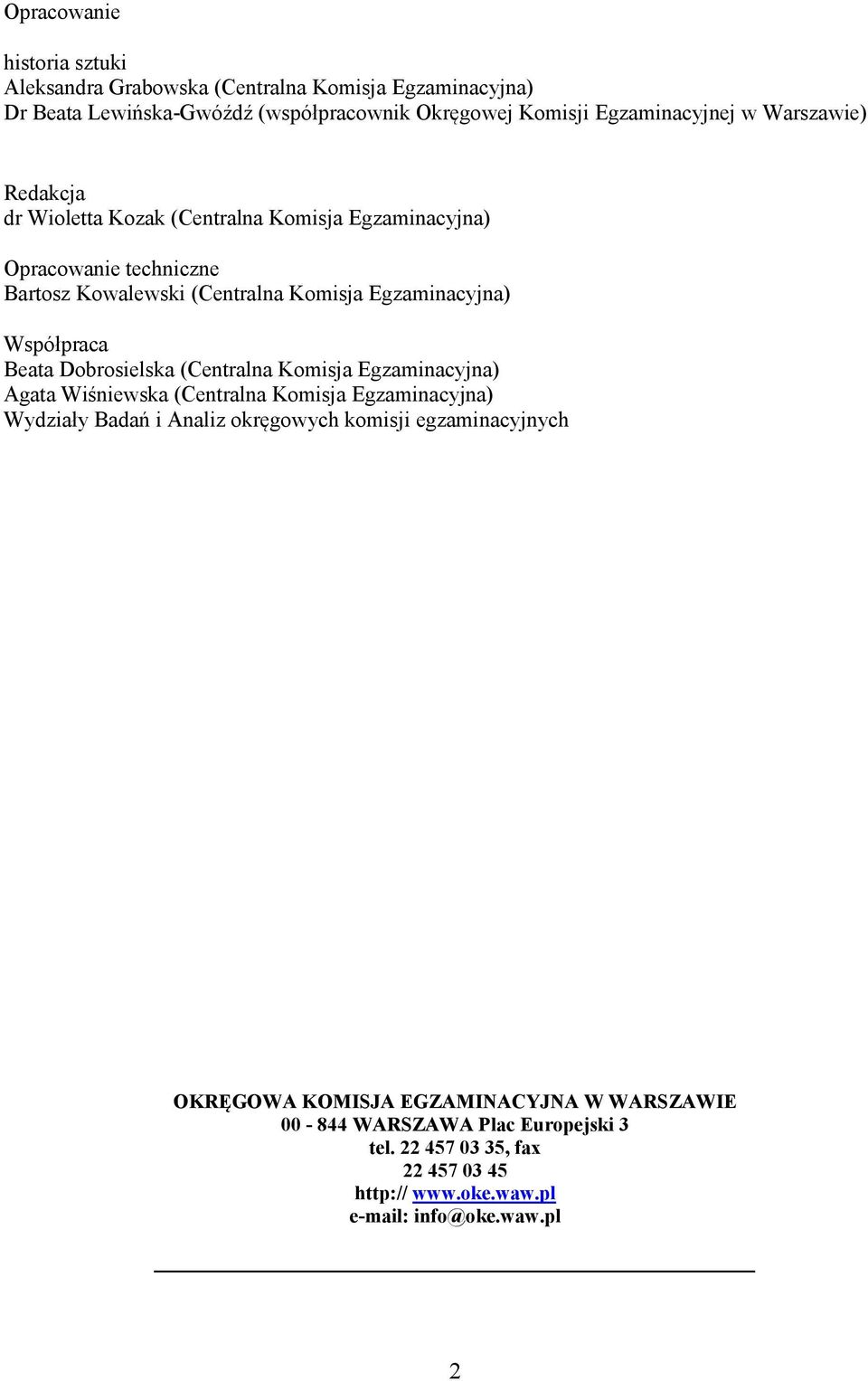 Beata Dobrosielska (Centralna Komisja Egzaminacyjna) Agata Wiśniewska (Centralna Komisja Egzaminacyjna) Wydziały Badań i Analiz okręgowych komisji