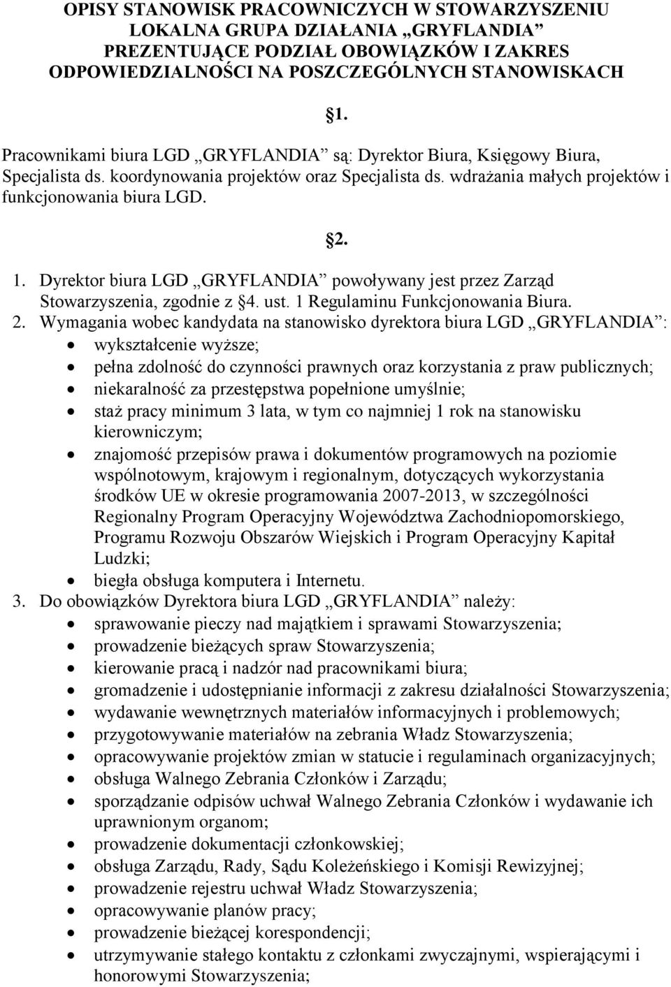 Dyrektor biura LGD GRYFLANDIA powoływany jest przez Zarząd Stowarzyszenia, zgodnie z 4. ust. 1 Regulaminu Funkcjonowania Biura. 2.