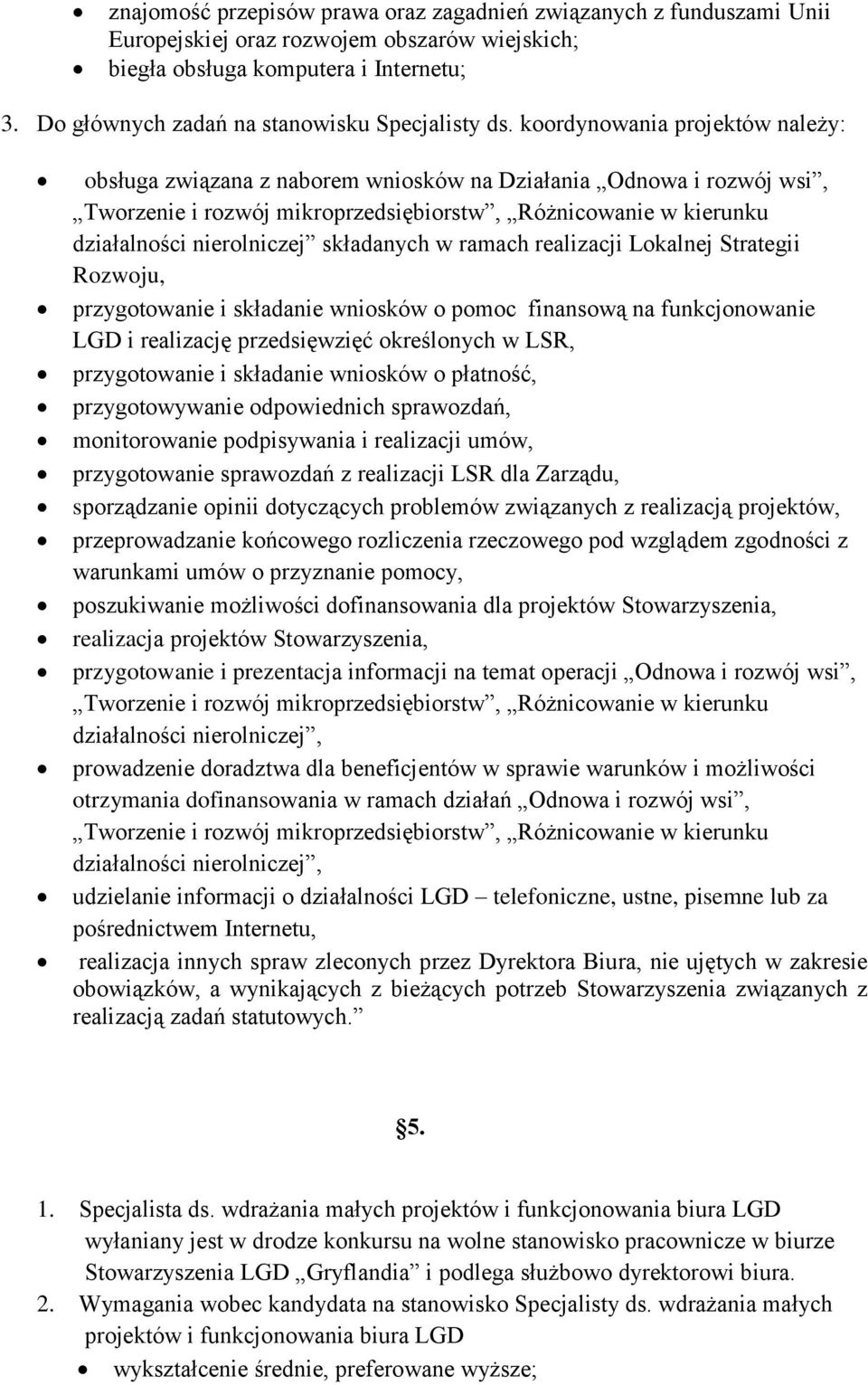 koordynowania projektów należy: obsługa związana z naborem wniosków na Działania Odnowa i rozwój wsi, Tworzenie i rozwój mikroprzedsiębiorstw, Różnicowanie w kierunku działalności nierolniczej