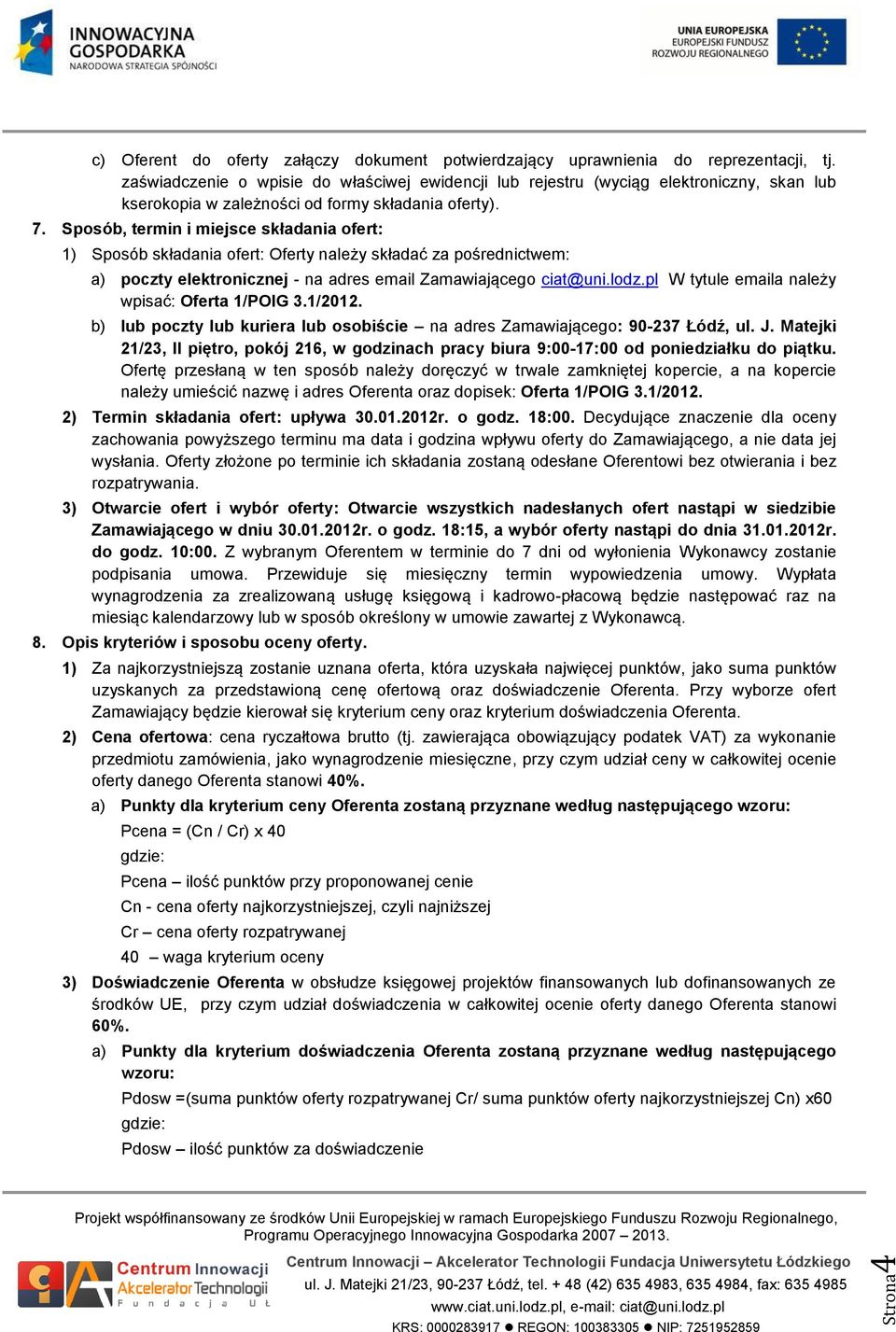 Sposób, termin i miejsce składania ofert: 1) Sposób składania ofert: Oferty należy składać za pośrednictwem: a) poczty elektronicznej - na adres email Zamawiającego ciat@uni.lodz.