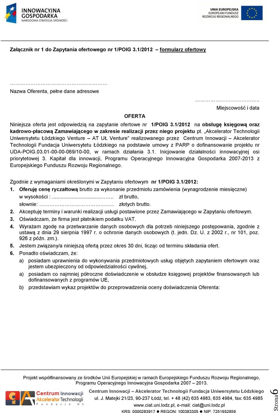 Akcelerator Technologii Uniwersytetu Łódzkiego Venture AT UŁ Venture realizowanego przez Centrum Innowacji Akcelerator Technologii Fundacja Uniwersytetu Łódzkiego na podstawie umowy z PARP o