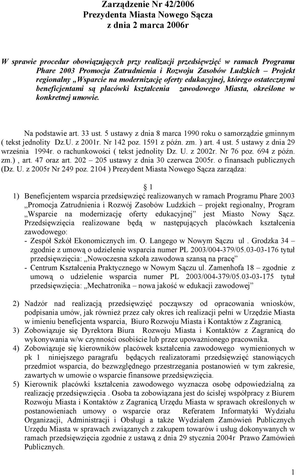 Na podstawie art. 33 ust. 5 ustawy z dnia 8 marca 1990 roku o samorządzie gminnym ( tekst jednolity Dz.U. z 2001r. Nr 142 poz. 1591 z późn. zm. ) art. 4 ust. 5 ustawy z dnia 29 września 1994r.