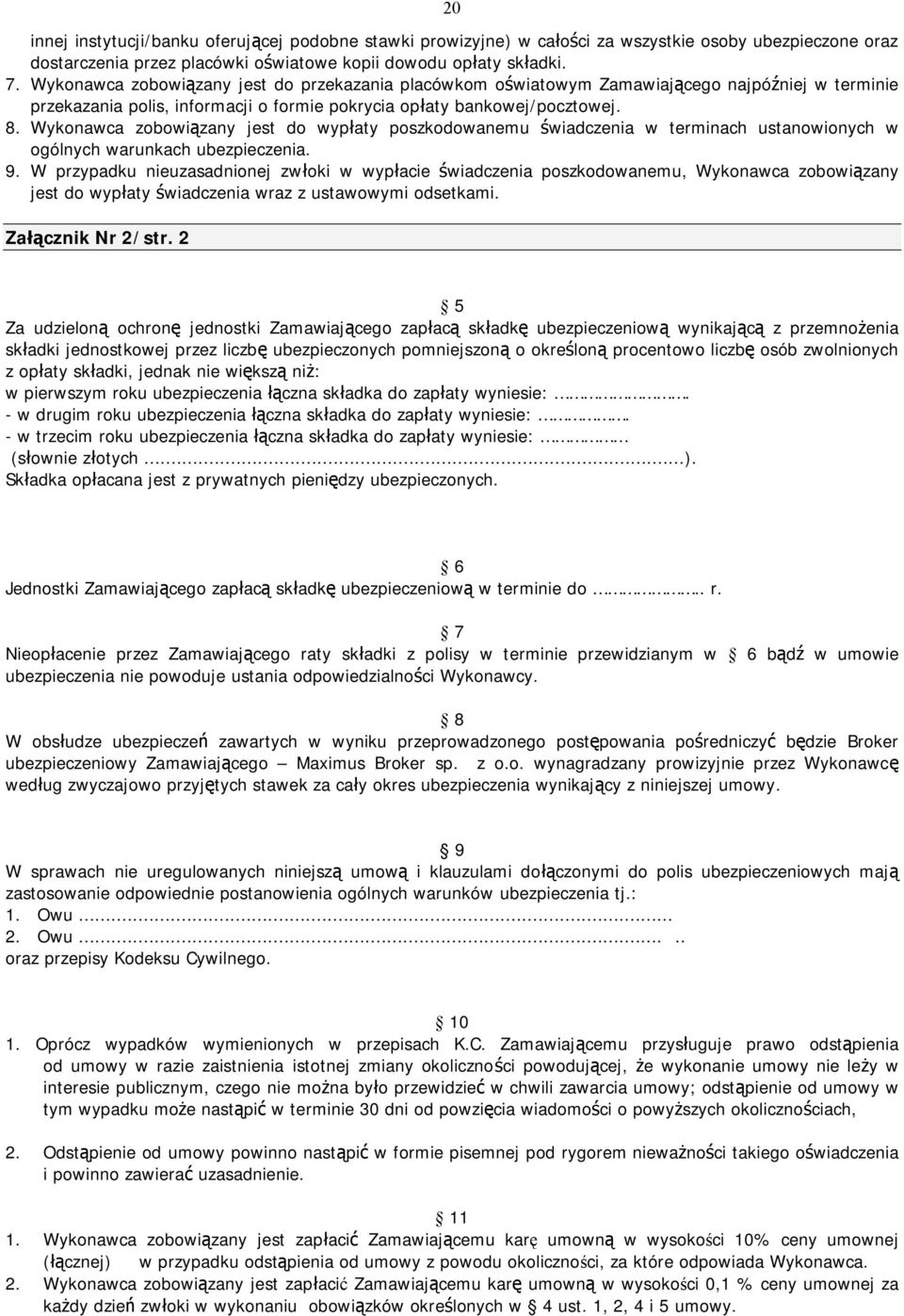 Wykonawca zobowiązany jest do wypłaty poszkodowanemu świadczenia w terminach ustanowionych w ogólnych warunkach ubezpieczenia. 9.