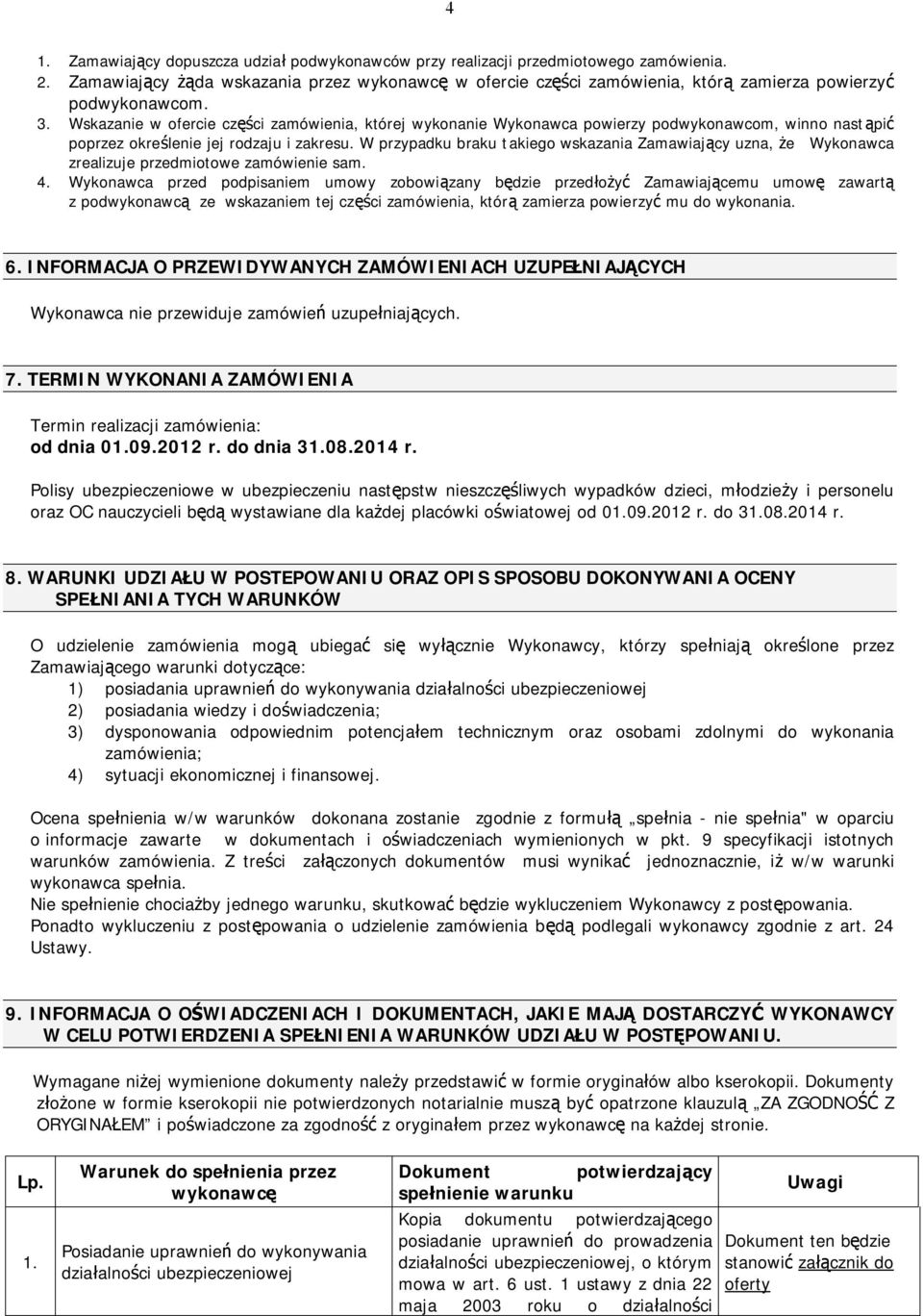 Wskazanie w ofercie części zamówienia, której wykonanie Wykonawca powierzy podwykonawcom, winno nast ąpić poprzez określenie jej rodzaju i zakresu.