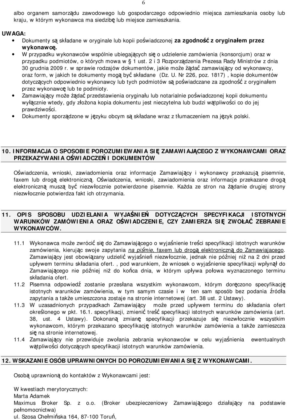 W przypadku wykonawców wspólnie ubiegających się o udzielenie zamówienia (konsorcjum) oraz w przypadku podmiotów, o których mowa w 1 ust.