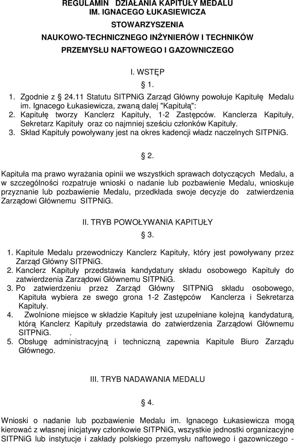 Kanclerza Kapituły, Sekretarz Kapituły oraz co najmniej sześciu członków Kapituły. 3. Skład Kapituły powoływany jest na okres kadencji władz naczelnych SITPNiG. 2.