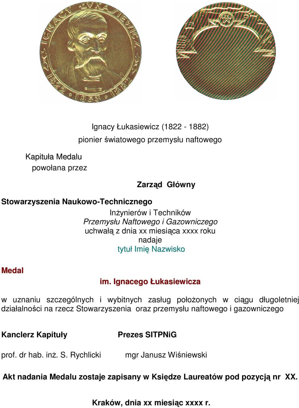 Ignacego Łukasiewicza w uznaniu szczególnych i wybitnych zasług położonych w ciągu długoletniej działalności na rzecz Stowarzyszenia oraz przemysłu naftowego i