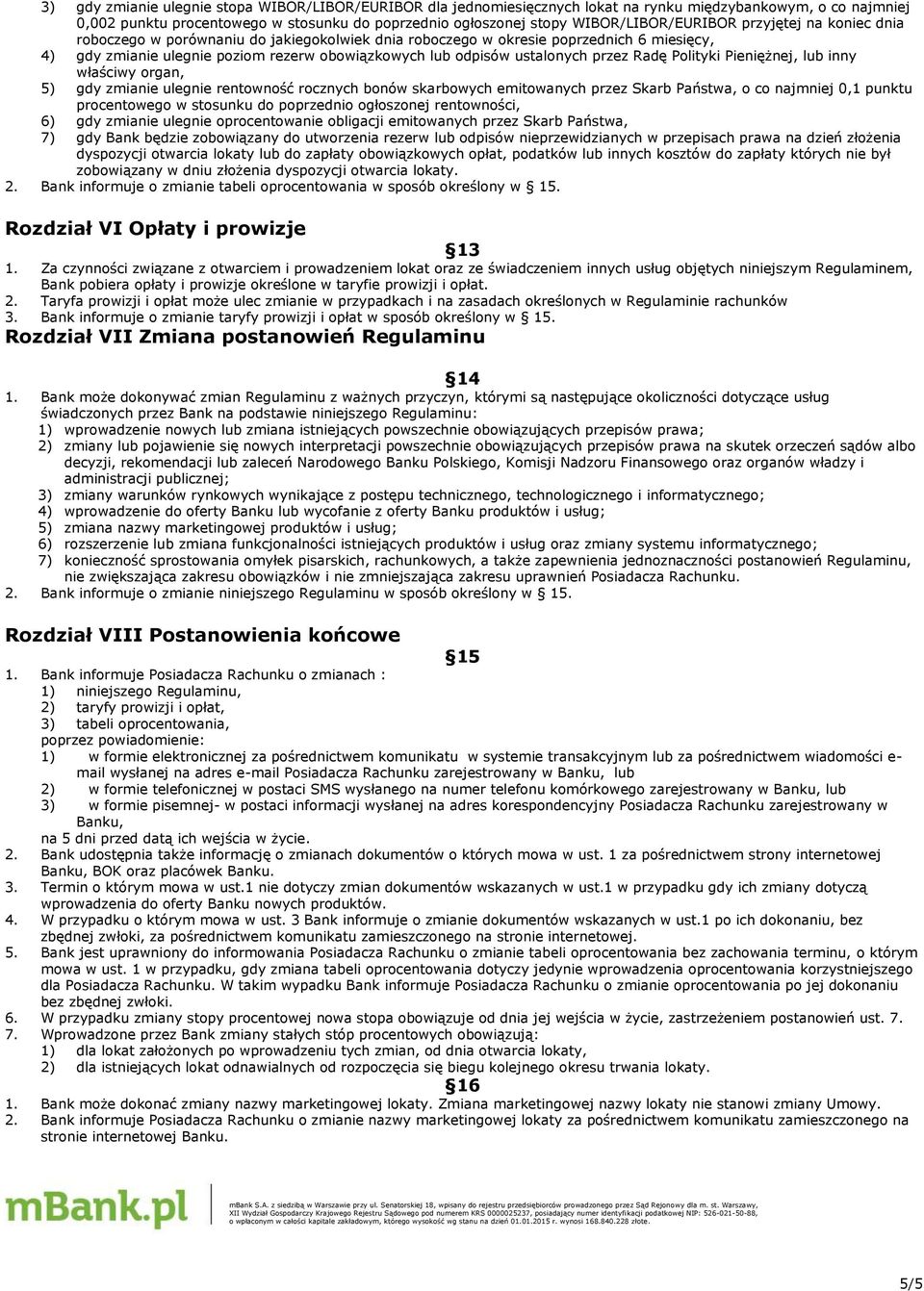 ustalonych przez Radę Polityki Pieniężnej, lub inny właściwy organ, 5) gdy zmianie ulegnie rentowność rocznych bonów skarbowych emitowanych przez Skarb Państwa, o co najmniej 0,1 punktu procentowego