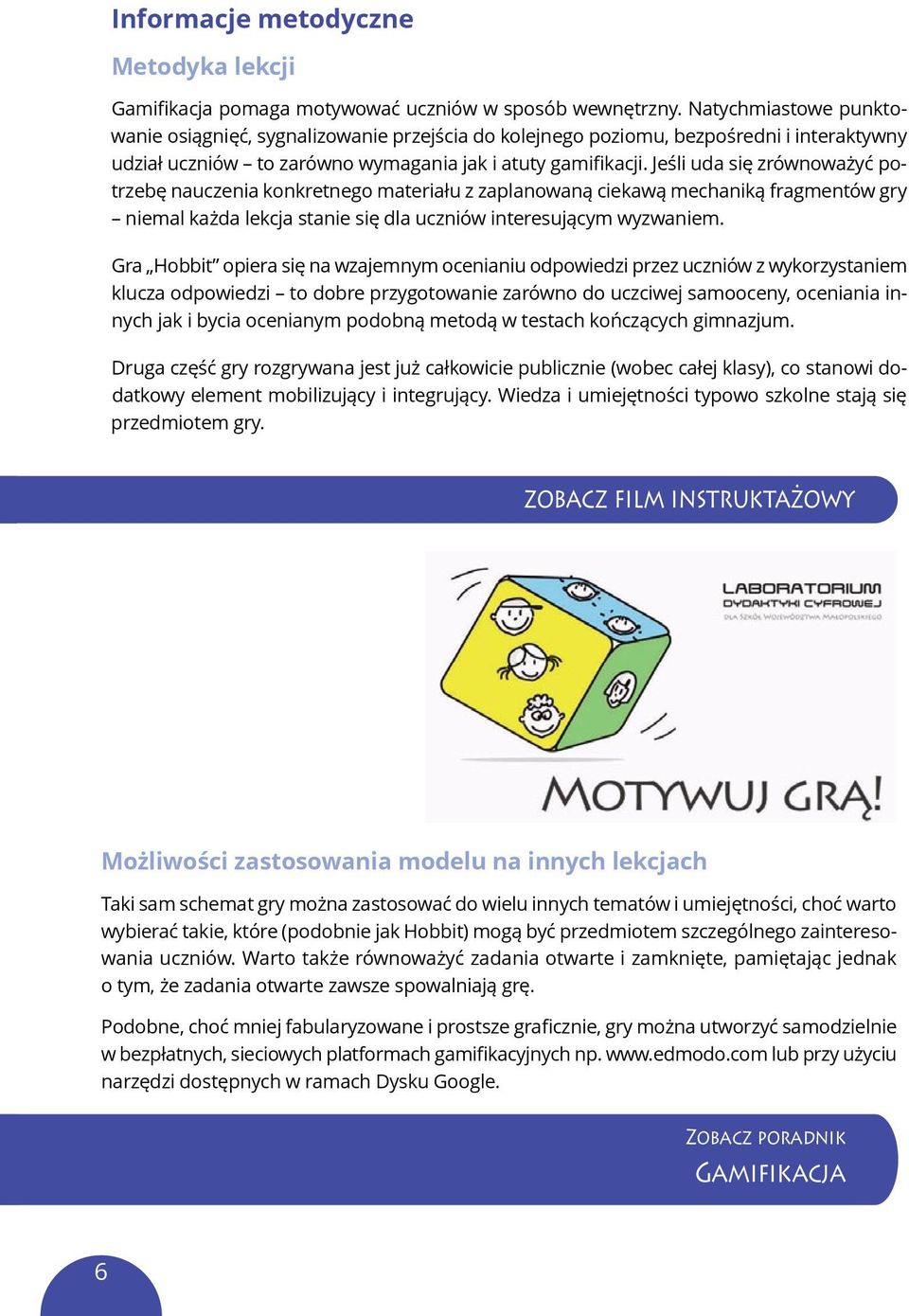 Jeśli uda się zrównoważyć potrzebę nauczenia konkretnego materiału z zaplanowaną ciekawą mechaniką fragmentów gry niemal każda lekcja stanie się dla uczniów interesującym wyzwaniem.