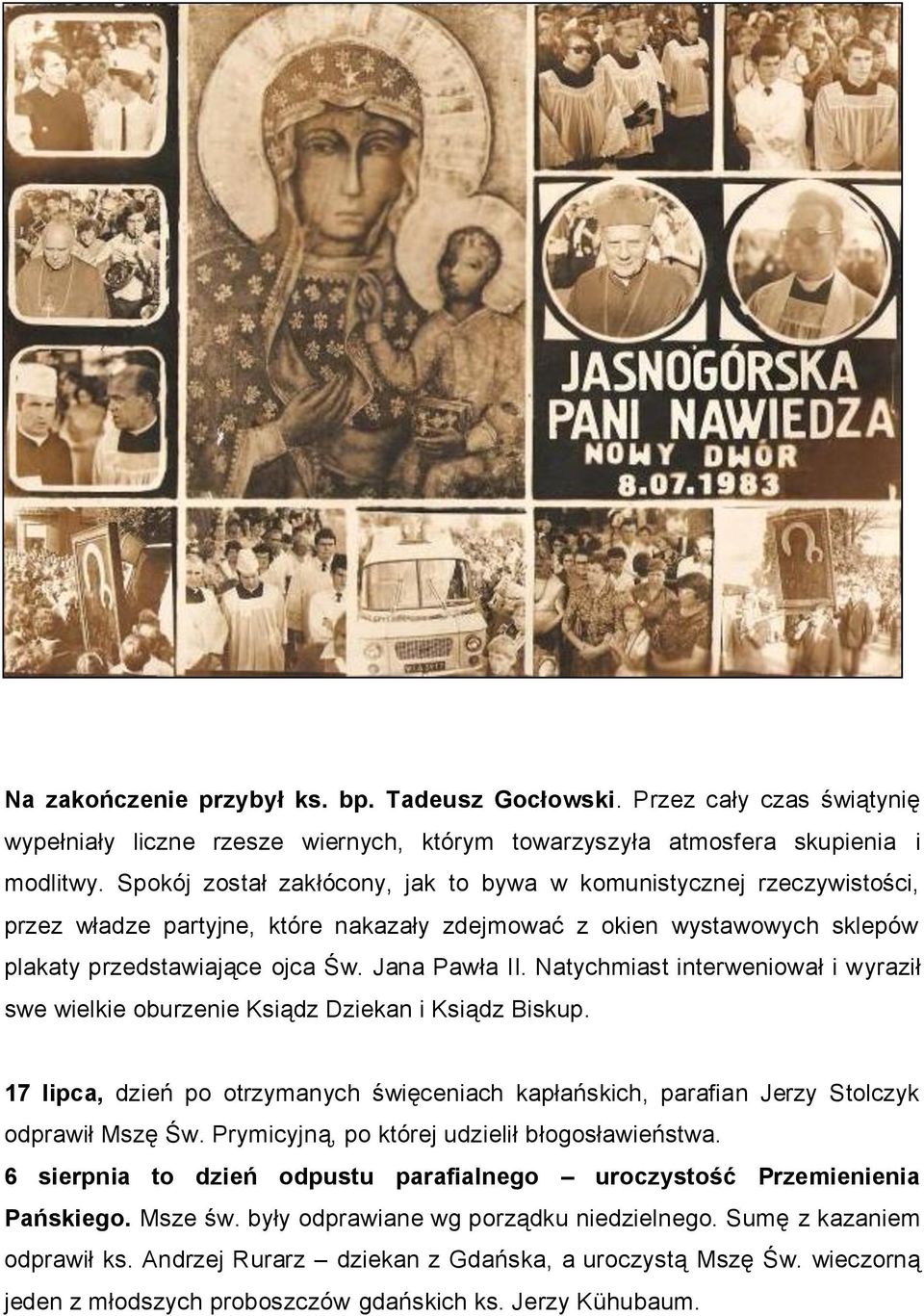 Natychmiast interweniował i wyraził swe wielkie oburzenie Ksiądz Dziekan i Ksiądz Biskup. 17 lipca, dzień po otrzymanych święceniach kapłańskich, parafian Jerzy Stolczyk odprawił Mszę Św.