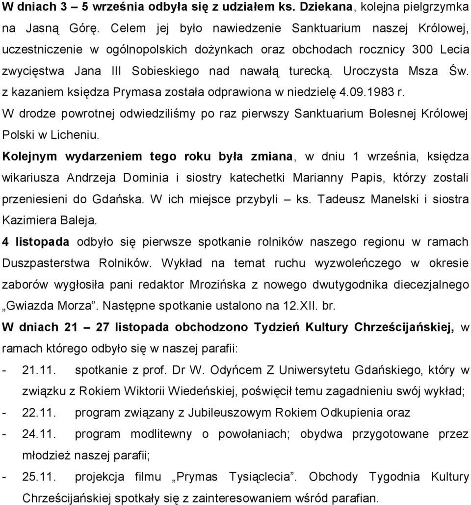 Uroczysta Msza Św. z kazaniem księdza Prymasa została odprawiona w niedzielę 4.09.1983 r. W drodze powrotnej odwiedziliśmy po raz pierwszy Sanktuarium Bolesnej Królowej Polski w Licheniu.