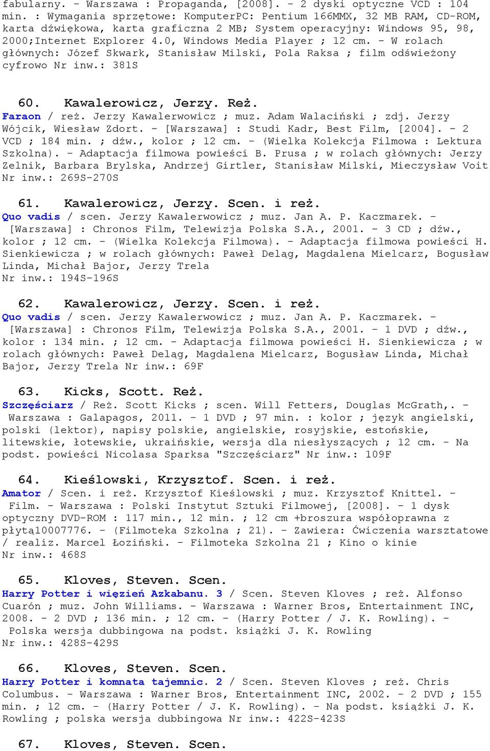 0, Windows Media Player ; 12 cm. - W rolach głównych: Józef Skwark, Stanisław Milski, Pola Raksa ; film odświeżony cyfrowo Nr inw.: 381S 60. Kawalerowicz, Jerzy. Reż. Faraon / reż.