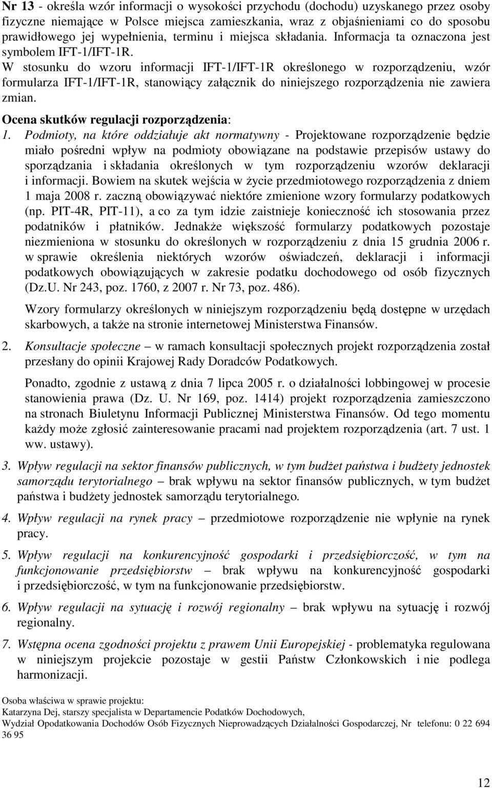 W stosunku do wzoru informacji IFT-1/IFT-1R określonego w rozporządzeniu, wzór formularza IFT-1/IFT-1R, stanowiący załącznik do niniejszego rozporządzenia nie zawiera zmian.