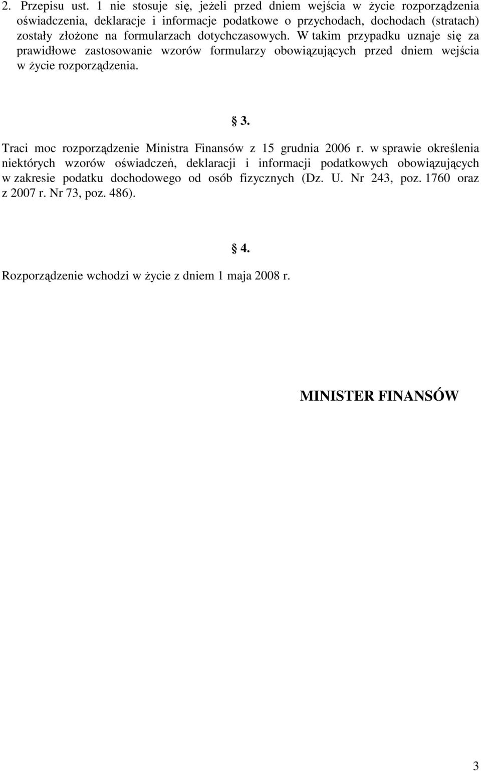 formularzach dotychczasowych. W takim przypadku uznaje się za prawidłowe zastosowanie wzorów formularzy obowiązujących przed dniem wejścia w Ŝycie rozporządzenia. 3.