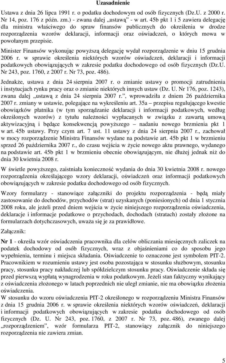 przepisie. Minister Finansów wykonując powyŝszą delegację wydał rozporządzenie w dniu 15 grudnia 2006 r.