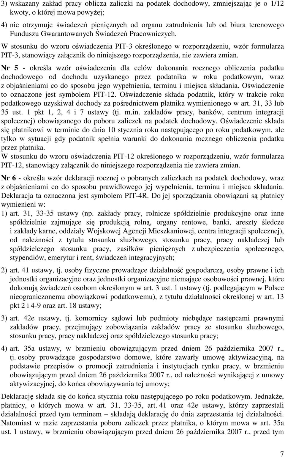 W stosunku do wzoru oświadczenia PIT-3 określonego w rozporządzeniu, wzór formularza PIT-3, stanowiący załącznik do niniejszego rozporządzenia, nie zawiera zmian.