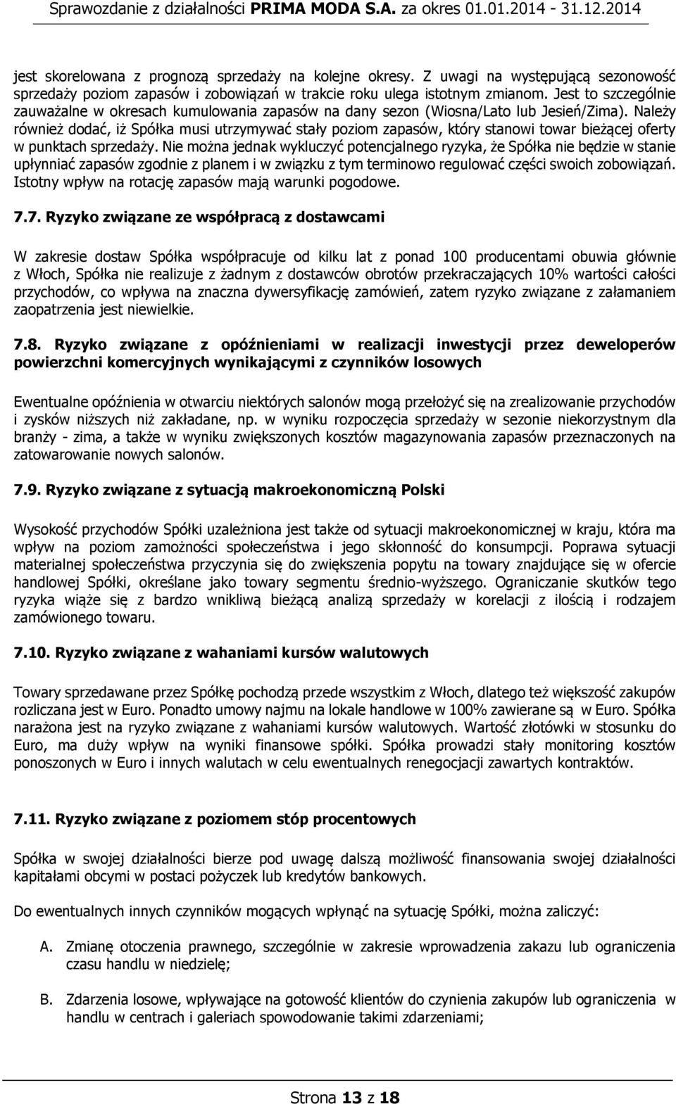 Należy również dodać, iż Spółka musi utrzymywać stały poziom zapasów, który stanowi towar bieżącej oferty w punktach sprzedaży.