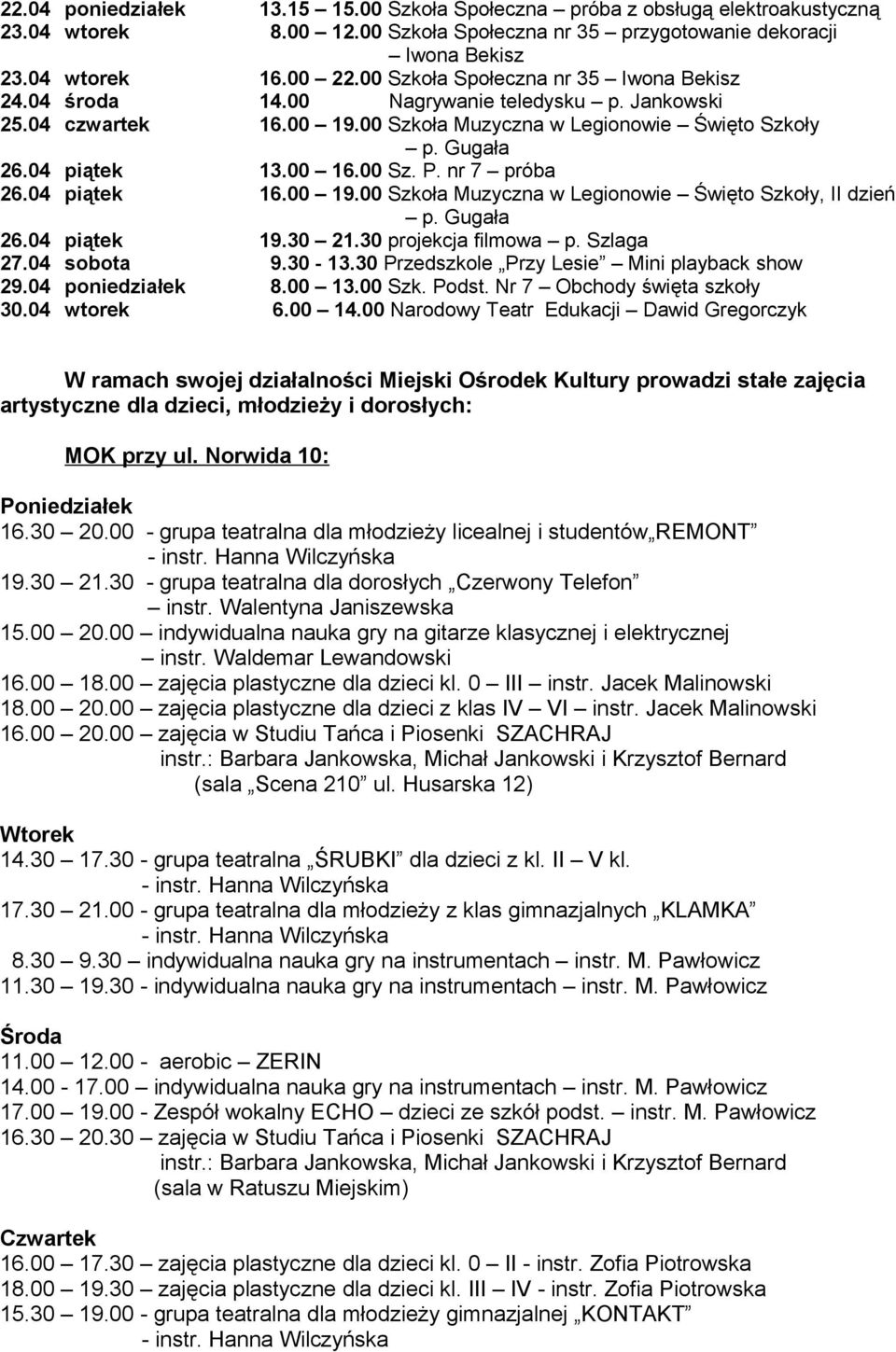 nr 7 próba 26.04 piątek 16.00 19.00 Szkoła Muzyczna w Legionowie Święto Szkoły, II dzień p. Gugała 26.04 piątek 19.30 21.30 projekcja filmowa p. Szlaga 27.04 sobota 9.30-13.