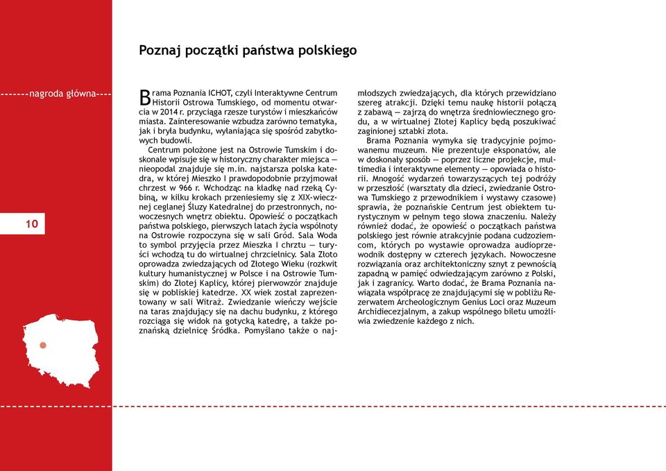 Centrum położone jest na Ostrowie Tumskim i doskonale wpisuje się w historyczny charakter miejsca nieopodal znajduje się m.in.