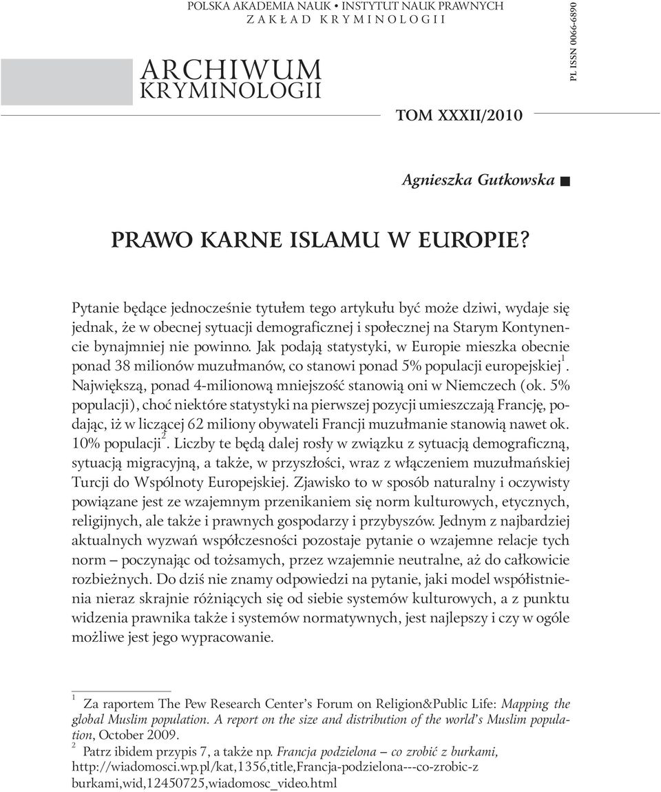 Jak podają statystyki, w Europie mieszka obecnie ponad 38 milionów muzułmanów, co stanowi ponad 5% populacji europejskiej 1. Największą, ponad 4-milionową mniejszość stanowią oni w Niemczech (ok.