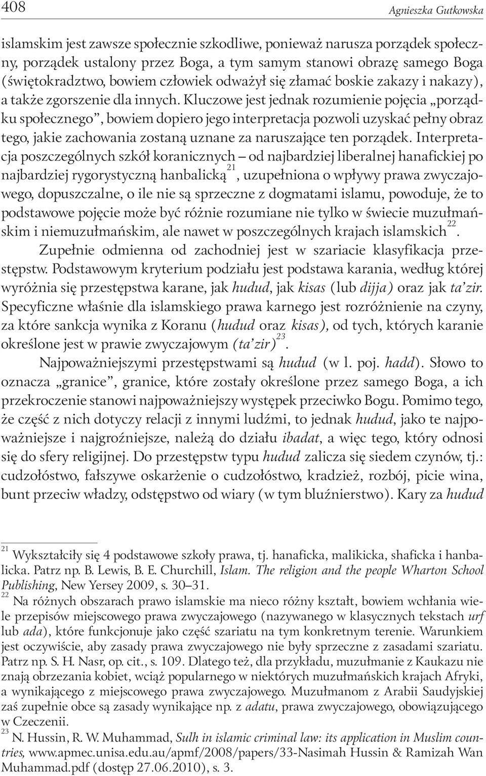 Kluczowe jest jednak rozumienie pojęcia porządku społecznego, bowiem dopiero jego interpretacja pozwoli uzyskać pełny obraz tego, jakie zachowania zostaną uznane za naruszające ten porządek.
