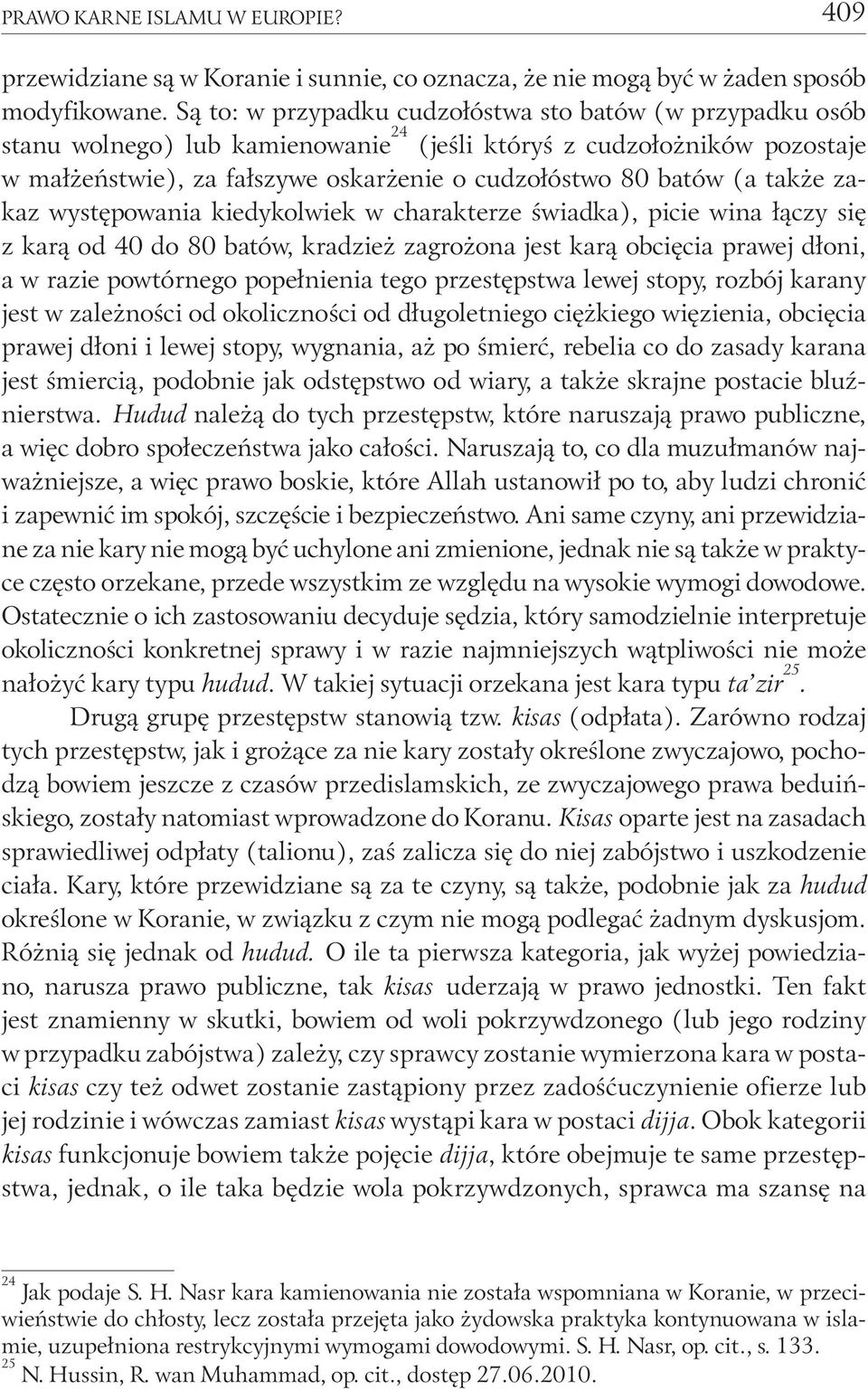 także zakaz występowania kiedykolwiek w charakterze świadka), picie wina łączy się z karą od 40 do 80 batów, kradzież zagrożona jest karą obcięcia prawej dłoni, a w razie powtórnego popełnienia tego