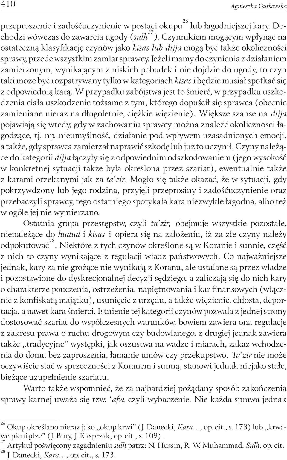 Jeżeli mamy do czynienia z działaniem zamierzonym, wynikającym z niskich pobudek i nie dojdzie do ugody, to czyn taki może być rozpatrywany tylko w kategoriach kisas i będzie musiał spotkać się z