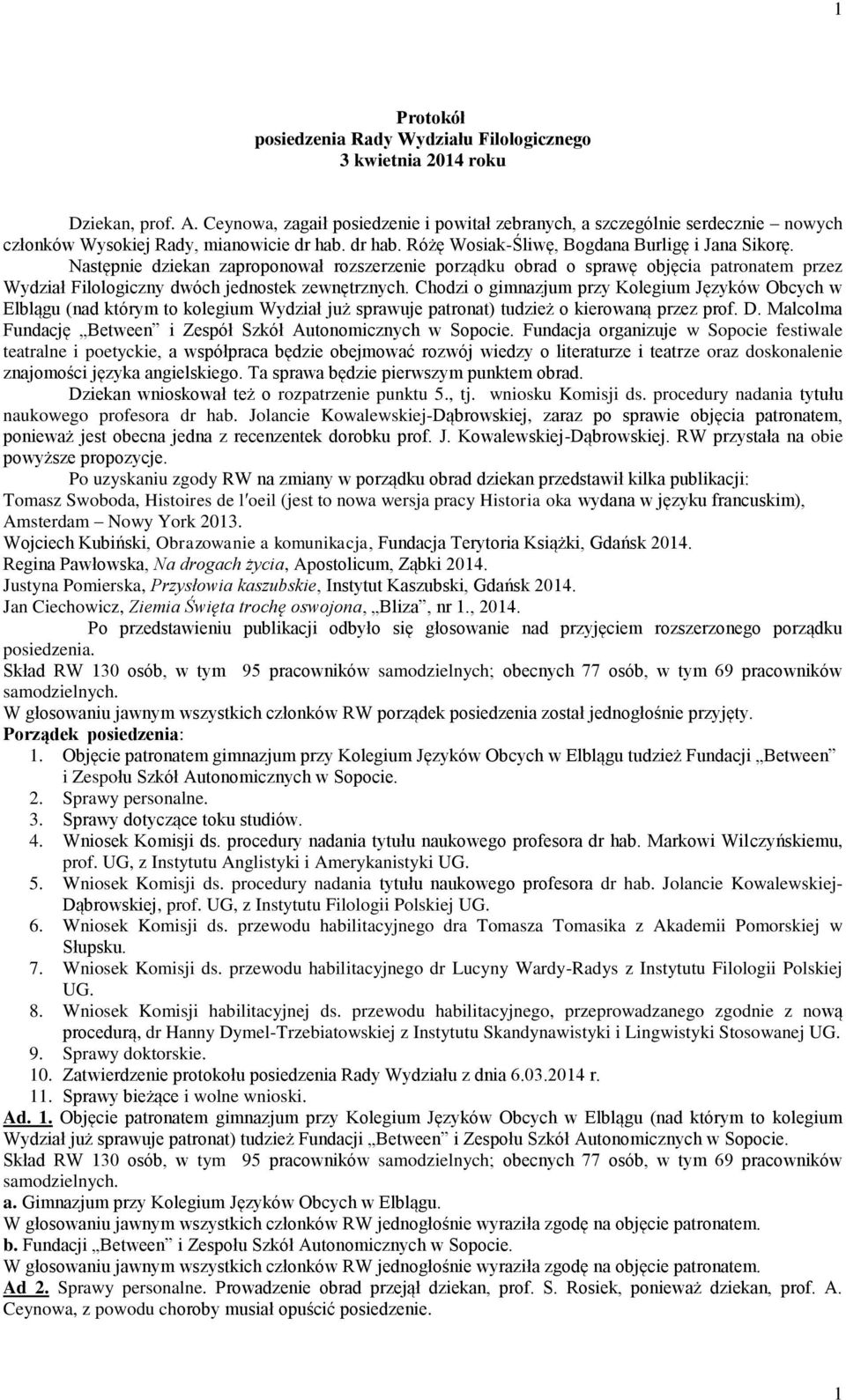 Następnie dziekan zaproponował rozszerzenie porządku obrad o sprawę objęcia patronatem przez Wydział Filologiczny dwóch jednostek zewnętrznych.