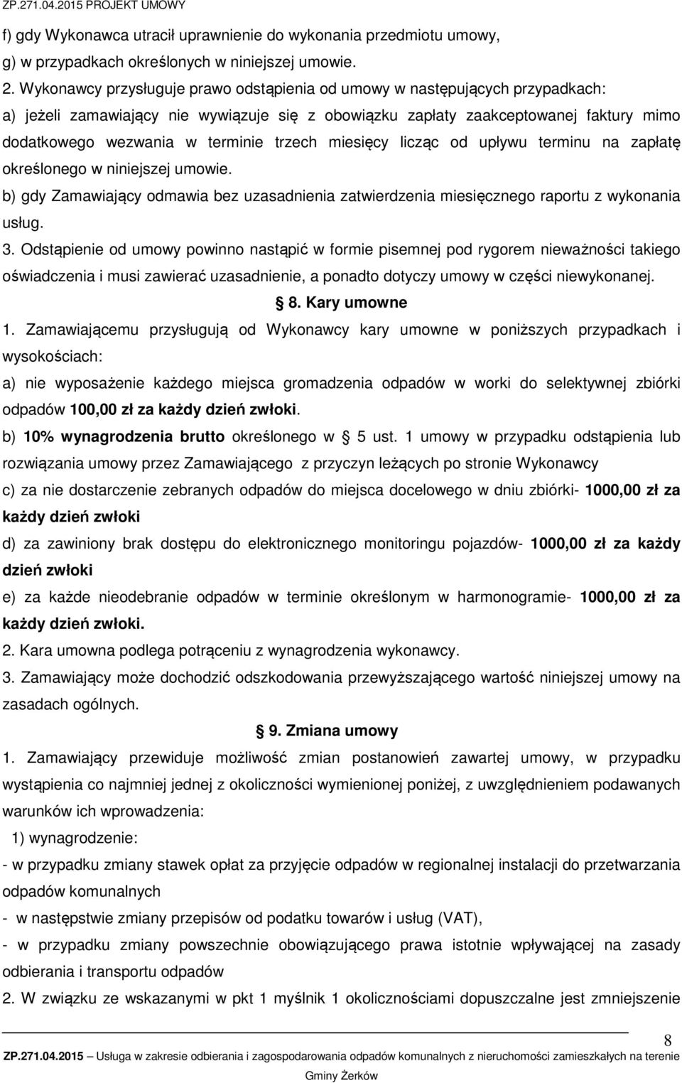 trzech miesięcy licząc od upływu terminu na zapłatę określonego w niniejszej umowie. b) gdy Zamawiający odmawia bez uzasadnienia zatwierdzenia miesięcznego raportu z wykonania usług. 3.