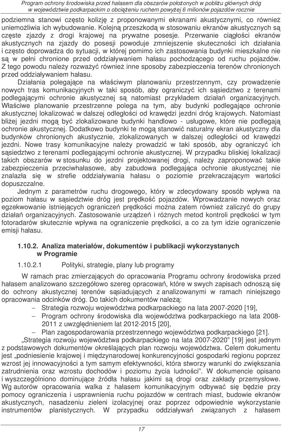 Przerwanie cigłoci ekranów akustycznych na zjazdy do posesji powoduje zmniejszenie skutecznoci ich działania i czsto doprowadza do sytuacji, w której pomimo ich zastosowania budynki mieszkalne nie s