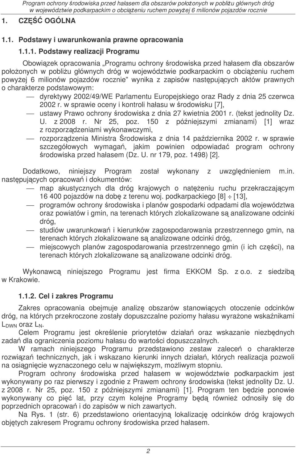 Europejskiego oraz Rady z dnia 25 czerwca 2002 r. w sprawie oceny i kontroli hałasu w rodowisku [7], ustawy Prawo ochrony rodowiska z dnia 27 kwietnia 2001 r. (tekst jednolity Dz. U. z 2008 r.