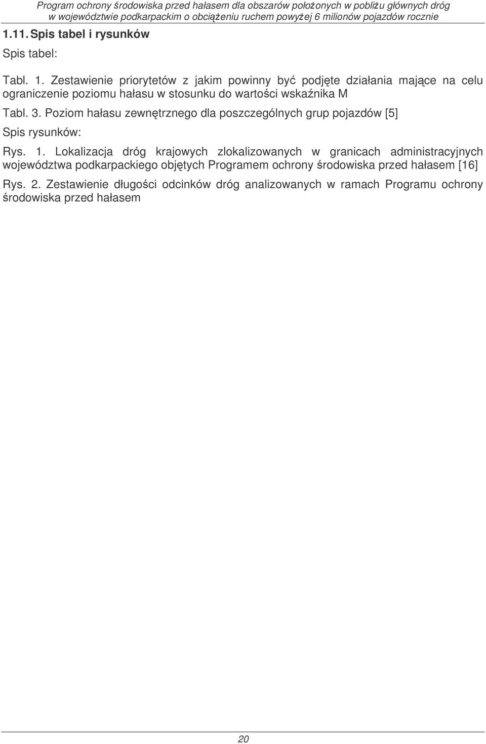 Tabl. 3. Poziom hałasu zewntrznego dla poszczególnych grup pojazdów [5] Spis rysunków: Rys. 1.