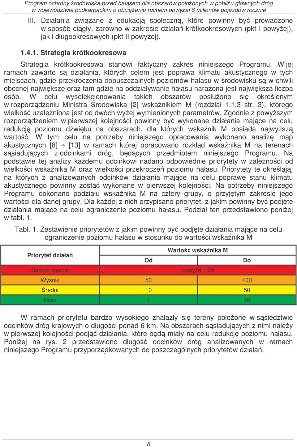 W jej ramach zawarte s działania, których celem jest poprawa klimatu akustycznego w tych miejscach, gdzie przekroczenia dopuszczalnych poziomów hałasu w rodowisku s w chwili obecnej najwiksze oraz