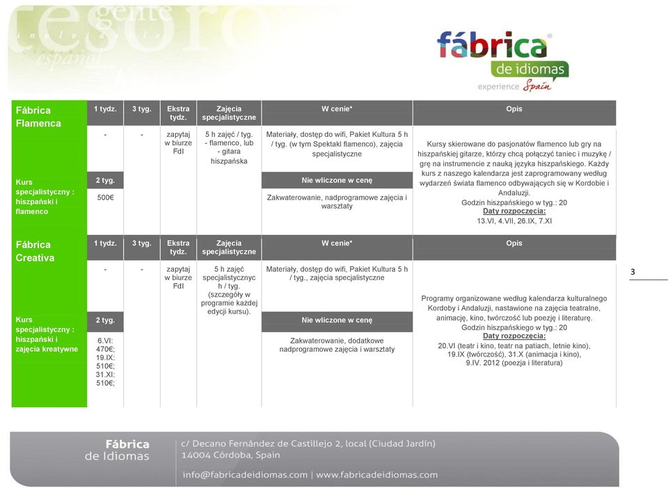 instrumencie z nauką języka hiszpańskiego. Każdy kurs z naszego kalendarza jest zaprogramowany według wydarzeń świata flamenco odbywających się w Kordobie i Andaluzji. Daty rozpoczęcia: 13.VI, 4.