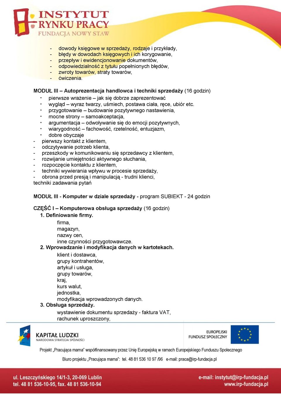 MODUŁ III Autoprezentacja handlowca i techniki sprzedaży (16 godzin) pierwsze wrażenie jak się dobrze zaprezentować wygląd wyraz twarzy, uśmiech, postawa ciała, ręce, ubiór etc.