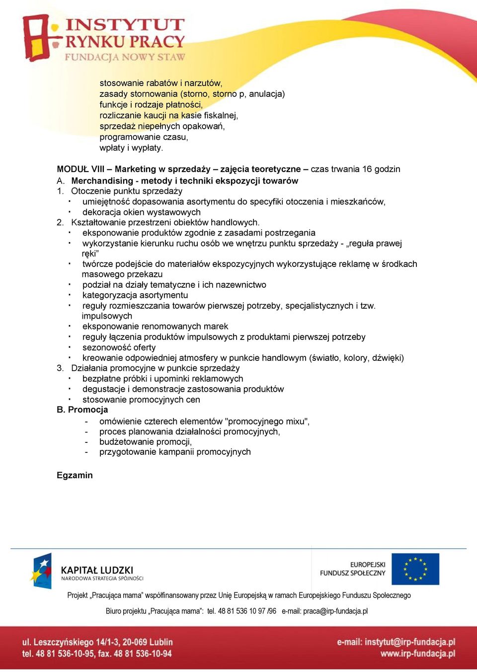 Otoczenie punktu sprzedaży umiejętność dopasowania asortymentu do specyfiki otoczenia i mieszkańców, dekoracja okien wystawowych 2. Kształtowanie przestrzeni obiektów handlowych.