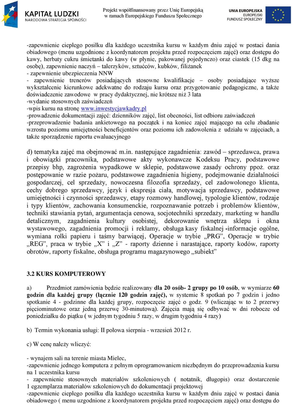 wyższe wykształcenie kierunkowe adekwatne do rodzaju kursu oraz przygotowanie pedagogiczne, a także doświadczenie zawodowe w pracy dydaktycznej, nie krótsze niż 3 lata -wydanie stosownych zaświadczeń