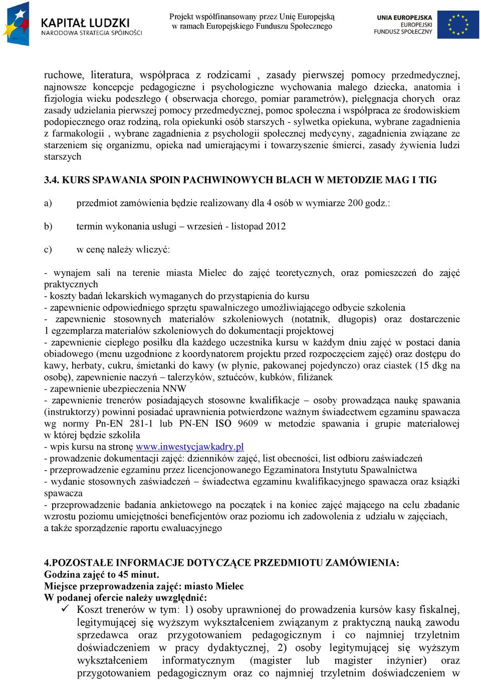 rodziną, rola opiekunki osób starszych - sylwetka opiekuna, wybrane zagadnienia z farmakologii, wybrane zagadnienia z psychologii społecznej medycyny, zagadnienia związane ze starzeniem się